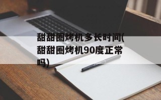 甜甜圈烤机多长时间(甜甜圈烤机90度正常吗)