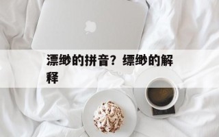 漂缈的拼音？缥缈的解释