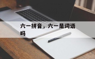 六一拼音，六一是词语吗