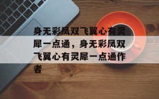 身无彩凤双飞翼心有灵犀一点通，身无彩凤双飞翼心有灵犀一点通作者
