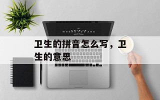 卫生的拼音怎么写，卫生的意思