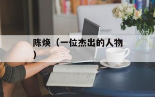 陈焕（一位杰出的人物）