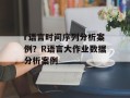 r语言时间序列分析案例？R语言大作业数据分析案例
