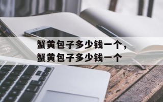 蟹黄包子多少钱一个，蟹黄包子多少钱一个