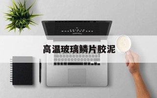 高温玻璃鳞片胶泥