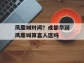凤凰城时间？成都华润凤凰城算富人区吗