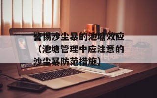 警惕沙尘暴的池塘效应（池塘管理中应注意的沙尘暴防范措施）
