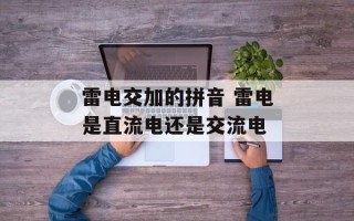 雷电交加的拼音 雷电是直流电还是交流电