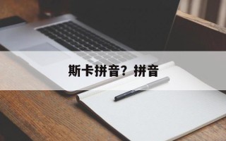 斯卡拼音？拼音