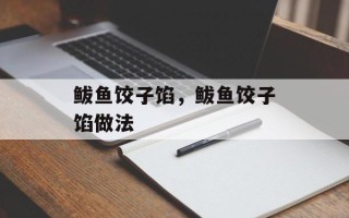 鲅鱼饺子馅，鲅鱼饺子馅做法