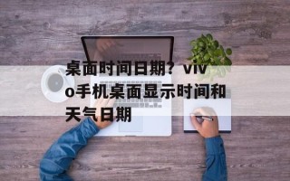 桌面时间日期？vivo手机桌面显示时间和天气日期