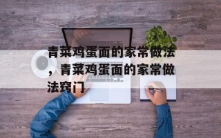 青菜鸡蛋面的家常做法，青菜鸡蛋面的家常做法窍门