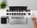 麻瓜是什么意思（解析魔法世界中的术语“麻瓜”）