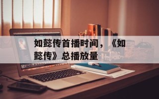 如懿传首播时间，《如懿传》总播放量