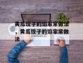 黄瓜饺子的馅家常做法，黄瓜饺子的馅家常做法