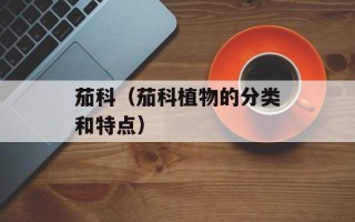 茄科（茄科植物的分类和特点）