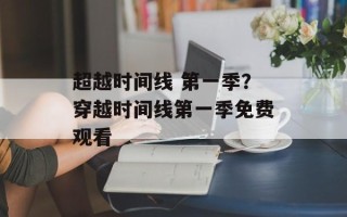 超越时间线 第一季？穿越时间线第一季免费观看