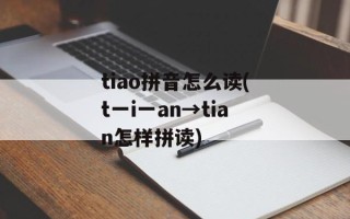tiao拼音怎么读(t一i一an→tian怎样拼读)