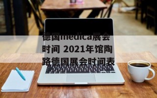 德国medica展会时间 2021年馆陶路德国展会时间表