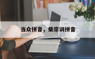 当众拼音，柴宗训拼音
