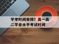 学考时间安排？高一高二学业水平考试时间
