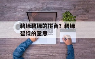 碧绿碧绿的拼音？碧绿碧绿的意思