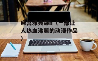 麻宫雅典娜h（一部让人热血沸腾的动漫作品）