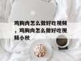 鸡胸肉怎么做好吃视频，鸡胸肉怎么做好吃视频小秋