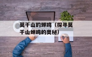 莫干山的蝉鸣（探寻莫干山蝉鸣的奥秘）