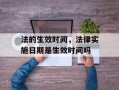 法的生效时间，法律实施日期是生效时间吗