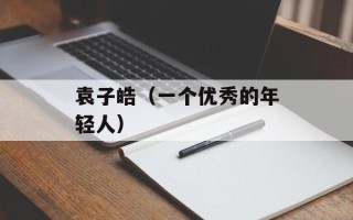 袁子皓（一个优秀的年轻人）