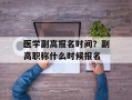 医学副高报名时间？副高职称什么时候报名