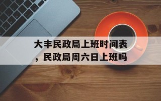 大丰民政局上班时间表，民政局周六日上班吗