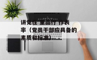 讲党性 重品行 作表率（党员干部应具备的素质和标准）