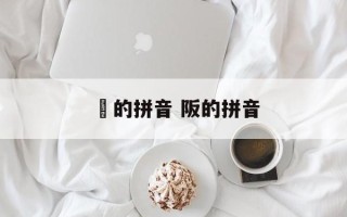 訞的拼音 阪的拼音