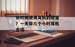 长时间使用耳机的危害？一天带几个小时耳机合适