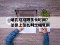 哺乳期期限多长时间？法律上怎么判定哺乳期
