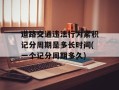 道路交通违法行为累积记分周期是多长时间(一个记分周期多久)