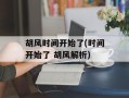 胡风时间开始了(时间开始了 胡风解析)