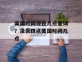 美国时间现在几点查询？凌晨四点美国时间几点
