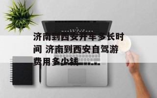 济南到西安开车多长时间 济南到西安自驾游费用多少钱