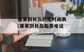 蓬莱到长岛的船时间表(蓬莱到长岛船票电话)