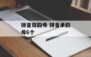 拼音双韵母 拼音单韵母6个