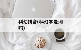 科幻拼音(科幻学是词吗)