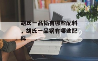 胡氏一品锅有哪些配料，胡氏一品锅有哪些配料