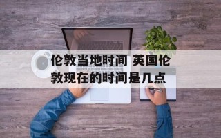 伦敦当地时间 英国伦敦现在的时间是几点