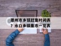 惠州市乡镇赶集时间表？水口乡镇集市一览表