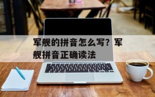 军舰的拼音怎么写？军舰拼音正确读法
