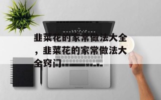 韭菜花的家常做法大全，韭菜花的家常做法大全窍门