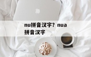 nu拼音汉字？nua拼音汉字